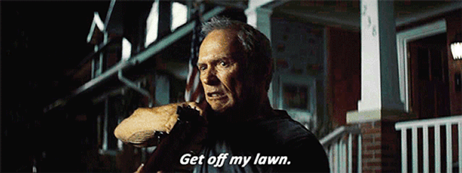 Clint Eastwood: Get off my lawn.
