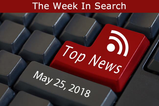 The Week In Search & SEO: May 25, 2018