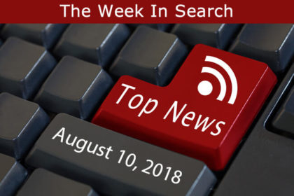 The Week In Search & SEO: August 10, 2018
